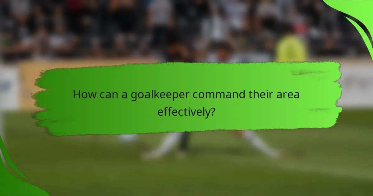 How can a goalkeeper command their area effectively?