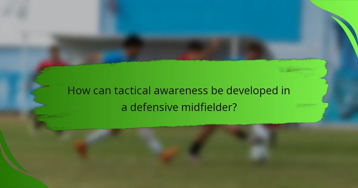 How can tactical awareness be developed in a defensive midfielder?