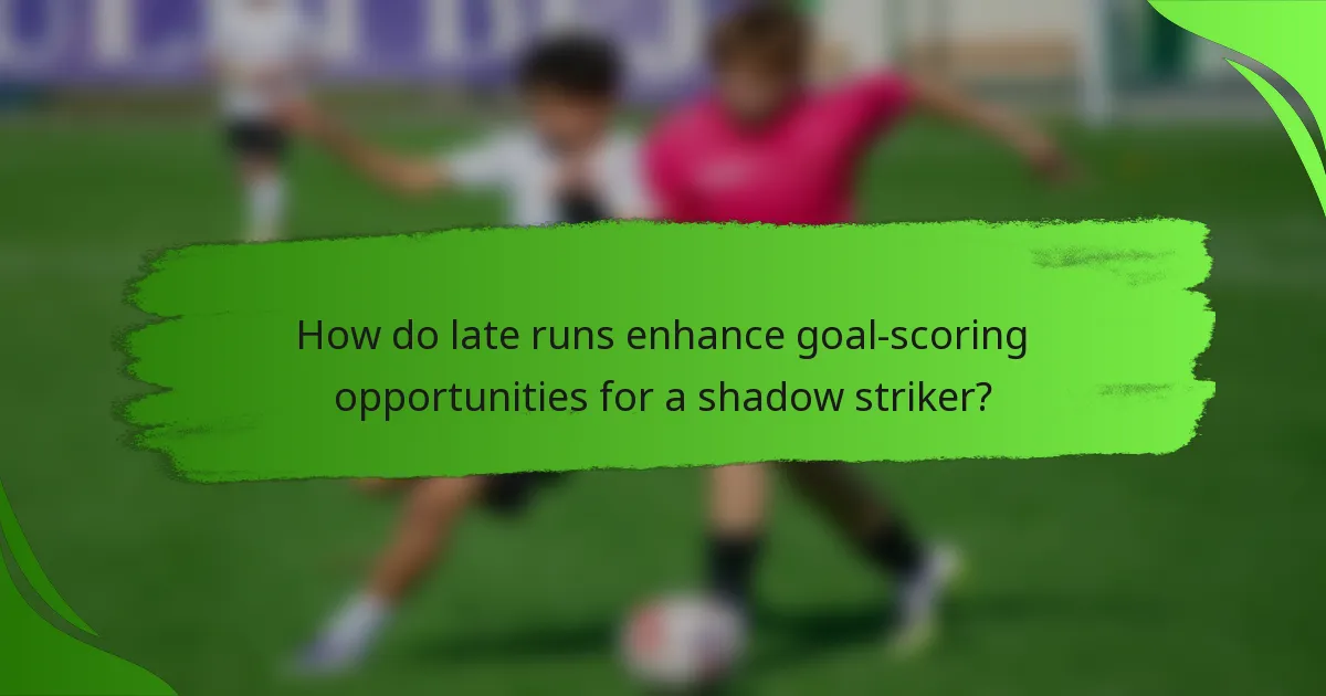 How do late runs enhance goal-scoring opportunities for a shadow striker?