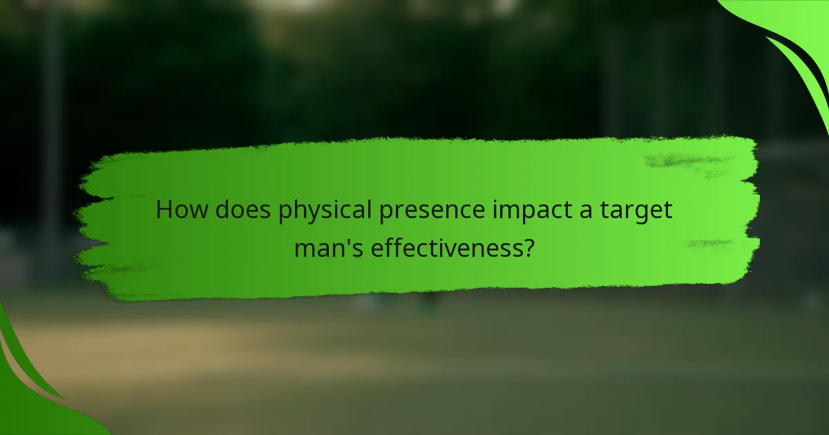 How does physical presence impact a target man's effectiveness?