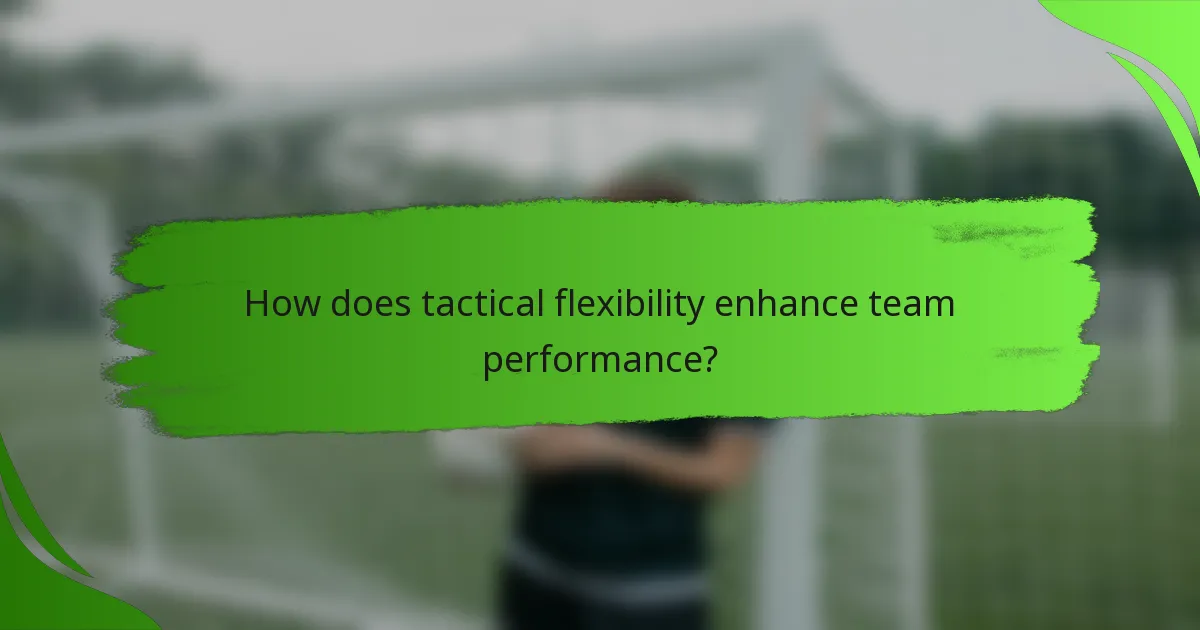 How does tactical flexibility enhance team performance?