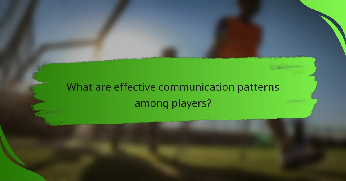 What are effective communication patterns among players?