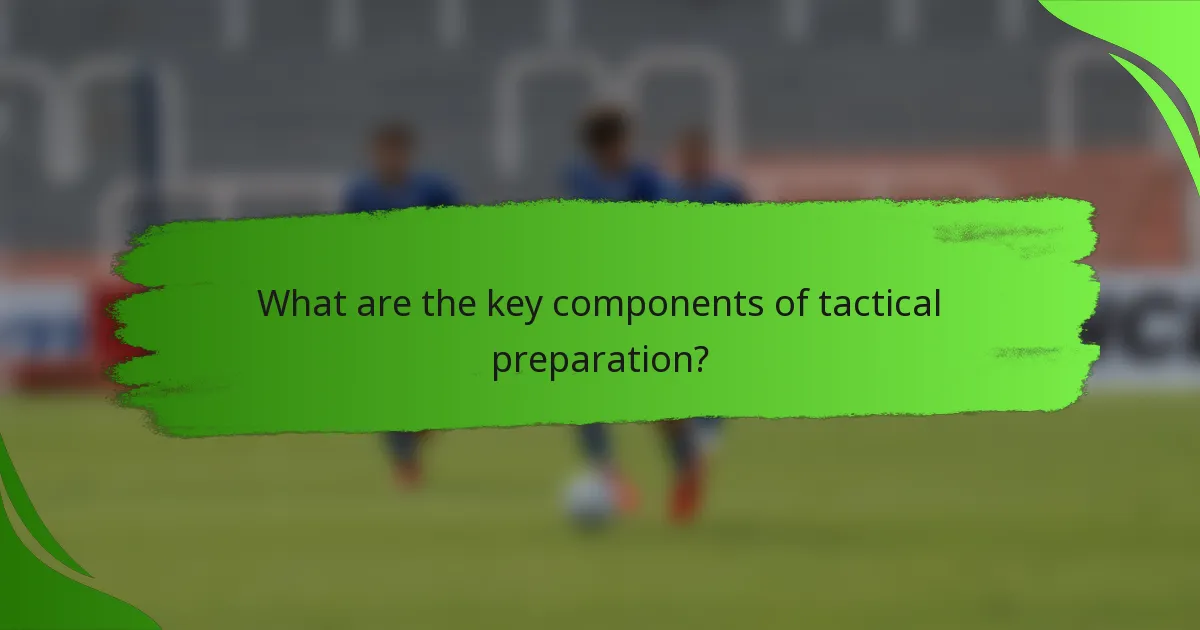 What are the key components of tactical preparation?
