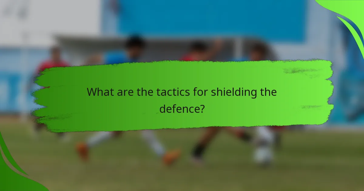 What are the tactics for shielding the defence?