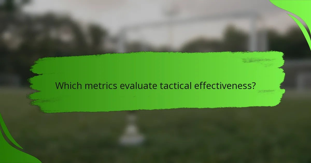 Which metrics evaluate tactical effectiveness?
