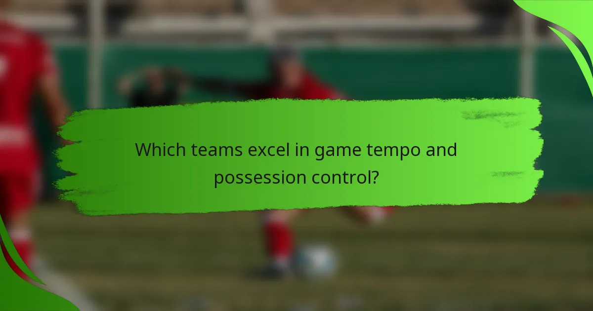 Which teams excel in game tempo and possession control?